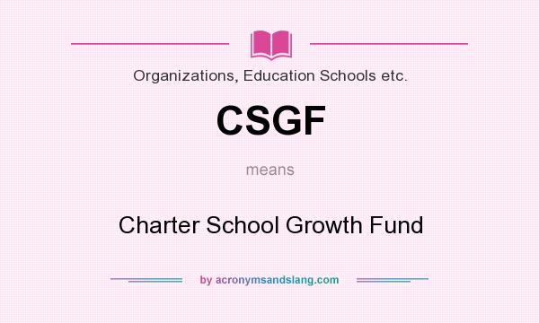 What does CSGF mean? It stands for Charter School Growth Fund