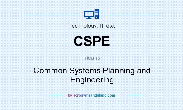 What does CSPE mean? It stands for Common Systems Planning and Engineering
