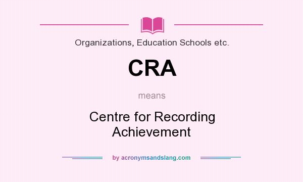 What does CRA mean? It stands for Centre for Recording Achievement
