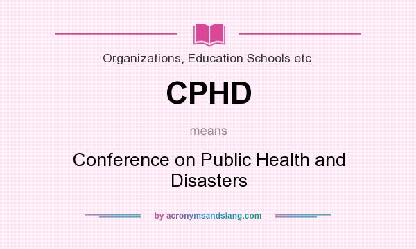 What does CPHD mean? It stands for Conference on Public Health and Disasters