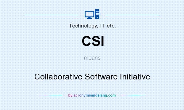 What does CSI mean? It stands for Collaborative Software Initiative