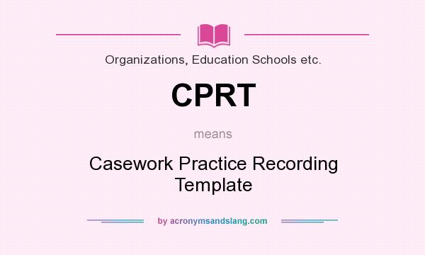 What does CPRT mean? It stands for Casework Practice Recording Template