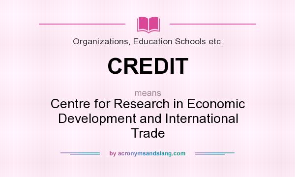 What does CREDIT mean? It stands for Centre for Research in Economic Development and International Trade