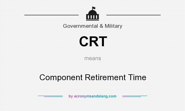 What does CRT mean? It stands for Component Retirement Time
