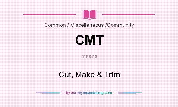 What does CMT mean? It stands for Cut, Make & Trim