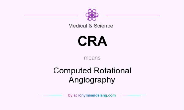What does CRA mean? It stands for Computed Rotational Angiography