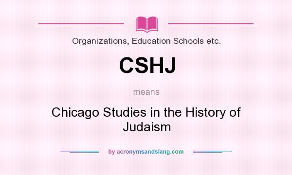 What does CSHJ mean? It stands for Chicago Studies in the History of Judaism