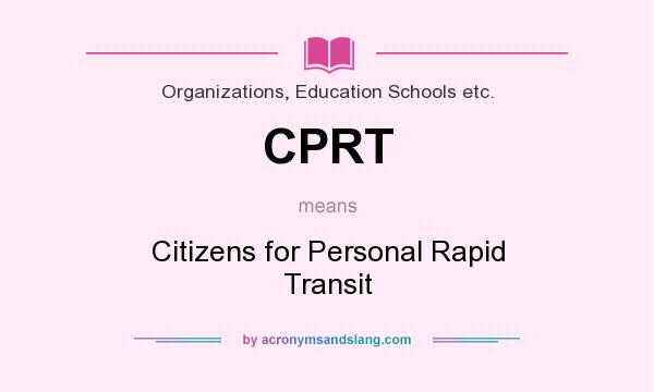 What does CPRT mean? It stands for Citizens for Personal Rapid Transit