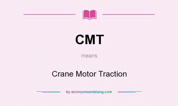 What does CMT mean? It stands for Crane Motor Traction