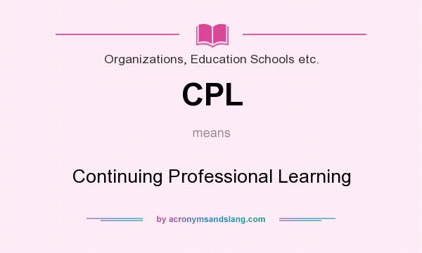 What does CPL mean? It stands for Continuing Professional Learning