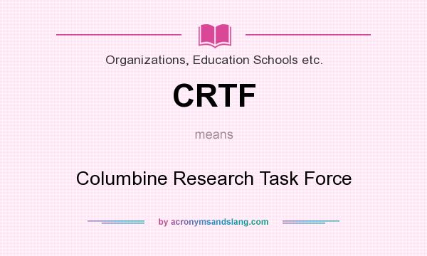 What does CRTF mean? It stands for Columbine Research Task Force