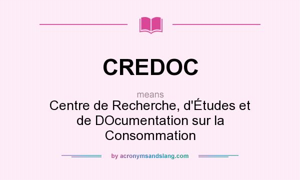 What does CREDOC mean? It stands for Centre de Recherche, d`Études et de DOcumentation sur la Consommation