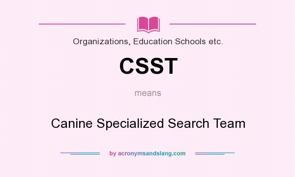 What does CSST mean? It stands for Canine Specialized Search Team