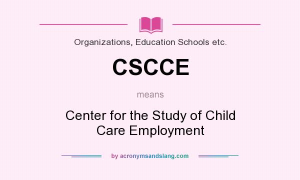 What does CSCCE mean? It stands for Center for the Study of Child Care Employment