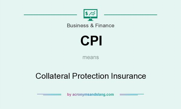 What does CPI mean? It stands for Collateral Protection Insurance