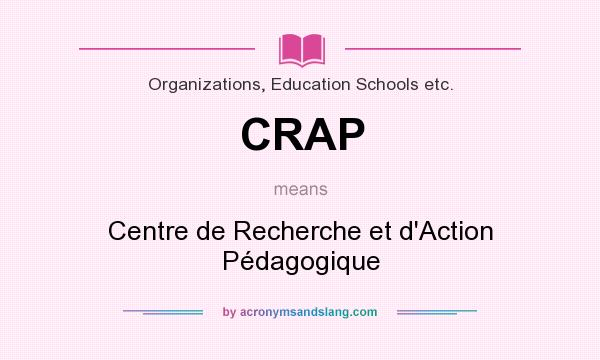 What does CRAP mean? It stands for Centre de Recherche et d`Action Pédagogique