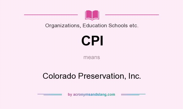 What does CPI mean? It stands for Colorado Preservation, Inc.