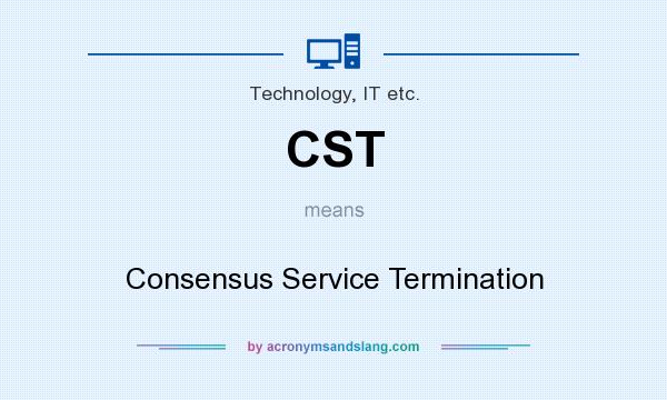 What does CST mean? It stands for Consensus Service Termination