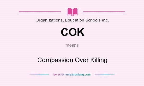 What does COK mean? It stands for Compassion Over Killing