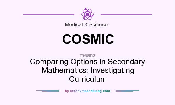 What does COSMIC mean? It stands for Comparing Options in Secondary Mathematics: Investigating Curriculum