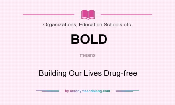 What does BOLD mean? It stands for Building Our Lives Drug-free