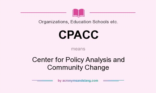 What does CPACC mean? It stands for Center for Policy Analysis and Community Change