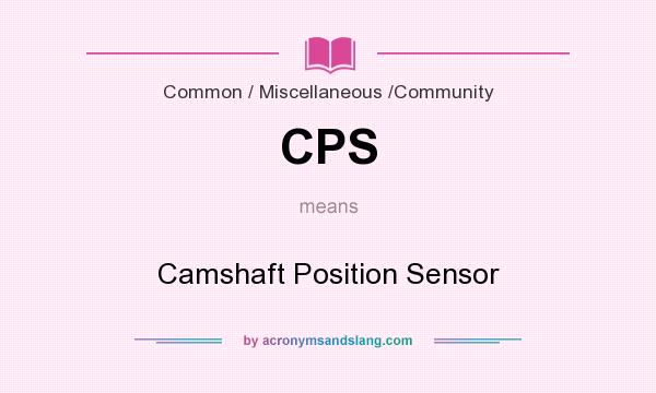 What does CPS mean? It stands for Camshaft Position Sensor