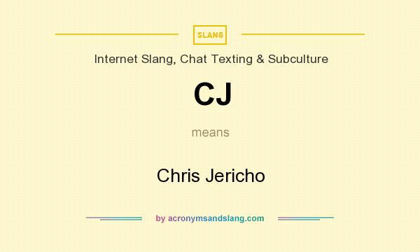 What does CJ mean? It stands for Chris Jericho