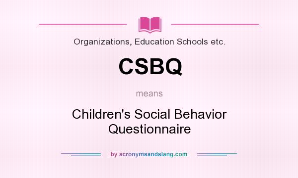 What does CSBQ mean? It stands for Children`s Social Behavior Questionnaire