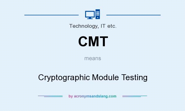 What does CMT mean? It stands for Cryptographic Module Testing