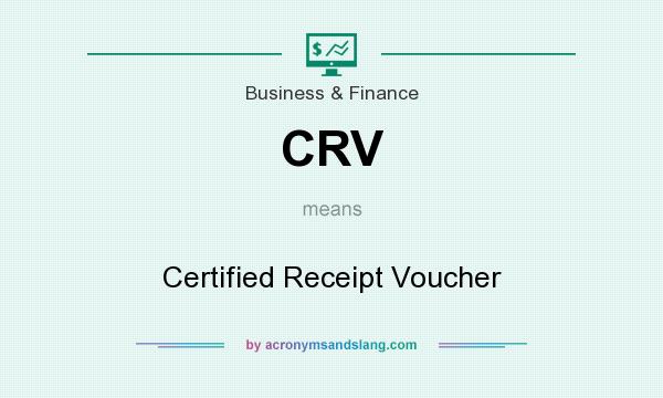 What does CRV mean? It stands for Certified Receipt Voucher