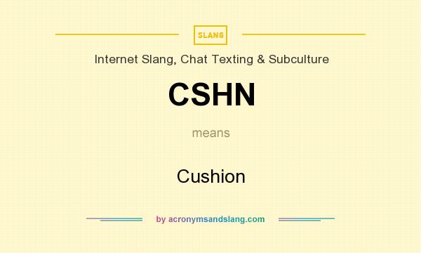 What does CSHN mean? It stands for Cushion