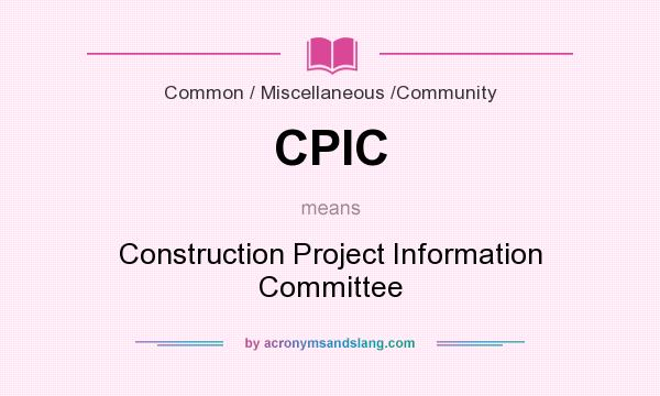 What does CPIC mean? It stands for Construction Project Information Committee
