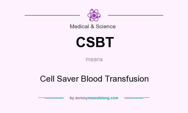 What does CSBT mean? It stands for Cell Saver Blood Transfusion