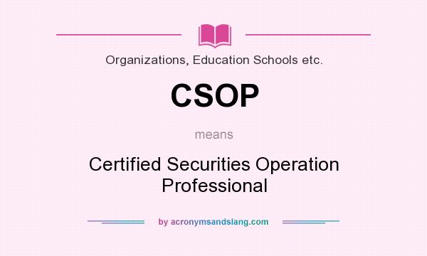 What does CSOP mean? It stands for Certified Securities Operation Professional