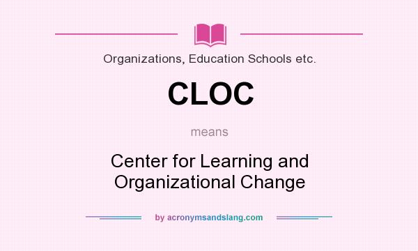 What does CLOC mean? It stands for Center for Learning and Organizational Change