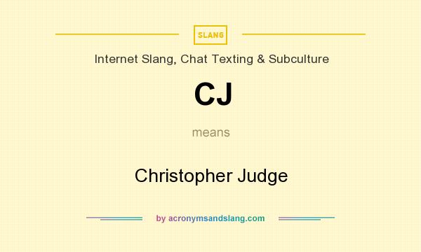What does CJ mean? It stands for Christopher Judge