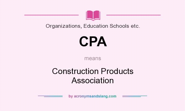 What does CPA mean? It stands for Construction Products Association