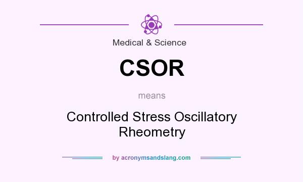 What does CSOR mean? It stands for Controlled Stress Oscillatory Rheometry