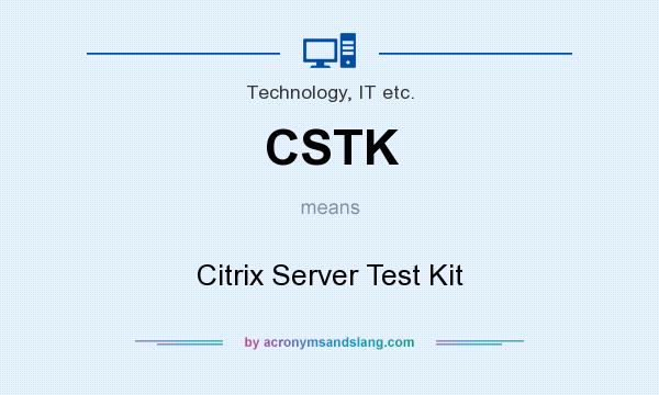 What does CSTK mean? It stands for Citrix Server Test Kit
