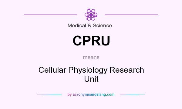 What does CPRU mean? It stands for Cellular Physiology Research Unit
