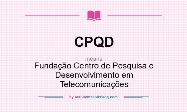 What does CPQD mean? It stands for Fundação Centro de Pesquisa e Desenvolvimento em Telecomunicações