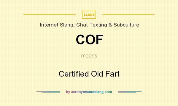 What does COF mean? It stands for Certified Old Fart