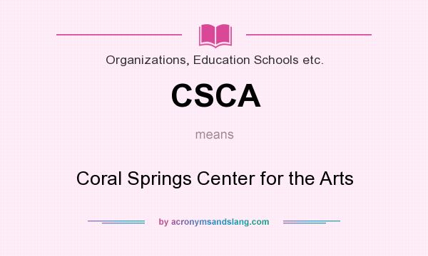What does CSCA mean? It stands for Coral Springs Center for the Arts