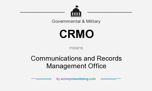 What does CRMO mean? It stands for Communications and Records Management Office