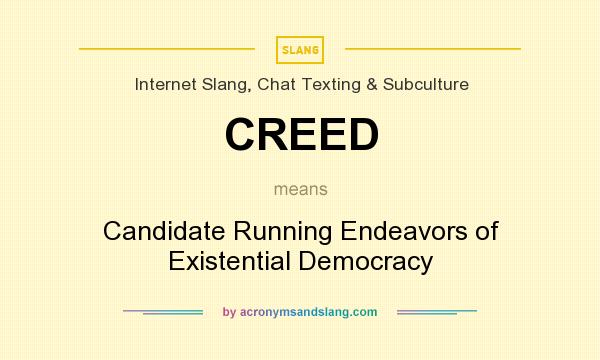 What does CREED mean? It stands for Candidate Running Endeavors of Existential Democracy