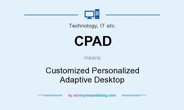 What does CPAD mean? It stands for Customized Personalized Adaptive Desktop