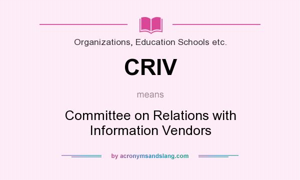 What does CRIV mean? It stands for Committee on Relations with Information Vendors