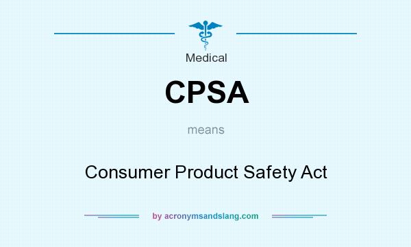 What does CPSA mean? It stands for Consumer Product Safety Act