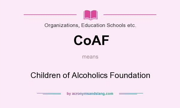 What does CoAF mean? It stands for Children of Alcoholics Foundation